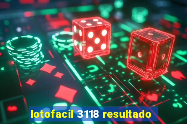 lotofacil 3118 resultado